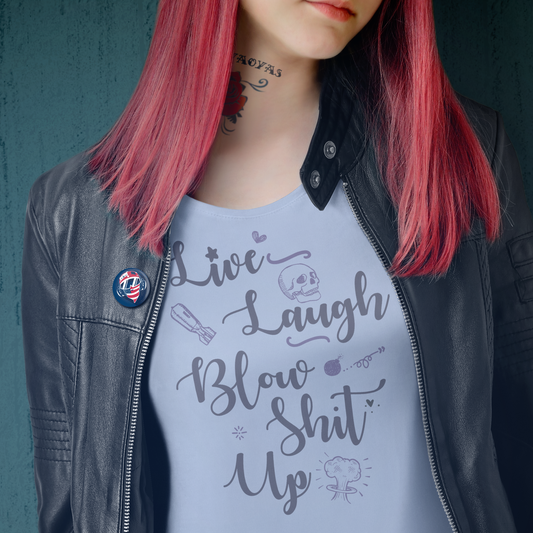 Live, Laugh, Blow Sh*t Up